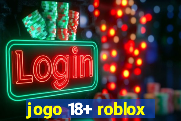 jogo 18+ roblox