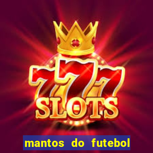 mantos do futebol jogos de hoje