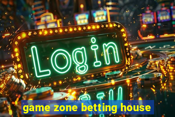 game zone betting house