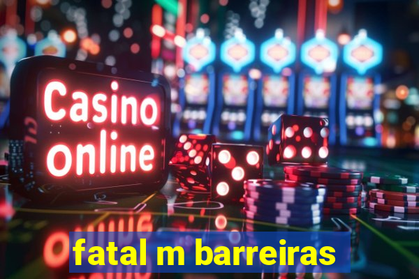 fatal m barreiras